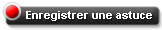 Enregistrer une astuce Enregistrer une astuce