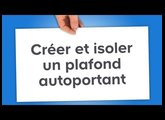 Créer et isoler un plafond autoportant (Castorama)