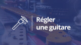 Guide de réglage d'une guitare