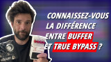 Comprendre la différence entre "buffer" et "true bypass" en 5 min !