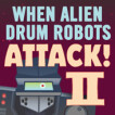 When Alien Drum Robots Attack 2