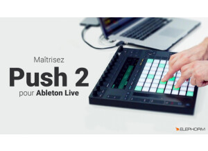 Elephorm Maîtrisez Push 2 - Pour Ableton Live 9.5