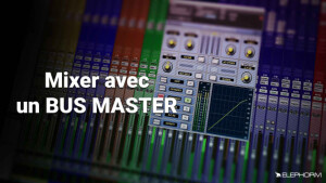 Elephorm Maîtriser le Mixage Audio : Le Bus Master - Techniques avancées