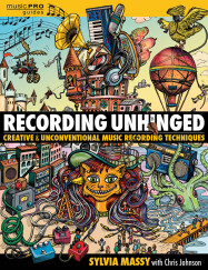 Hal Leonard Sylvia Massy : Recording Unhinged: Creative and Unconventional Music Recording Techniques