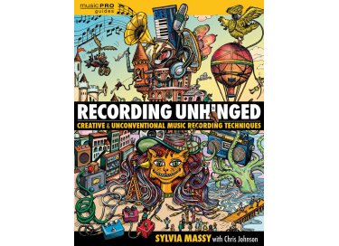 Hal Leonard Sylvia Massy : Recording Unhinged: Creative and Unconventional Music Recording Techniques