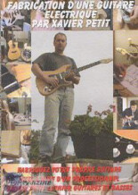 Xavier Petit DVD "Fabrication d'une Guitare Electrique"