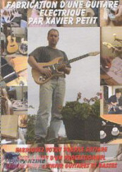 Xavier Petit DVD "Fabrication d'une Guitare Electrique"