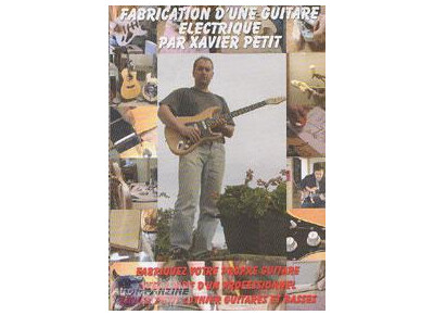 Xavier Petit DVD "Fabrication d'une Guitare Electrique"